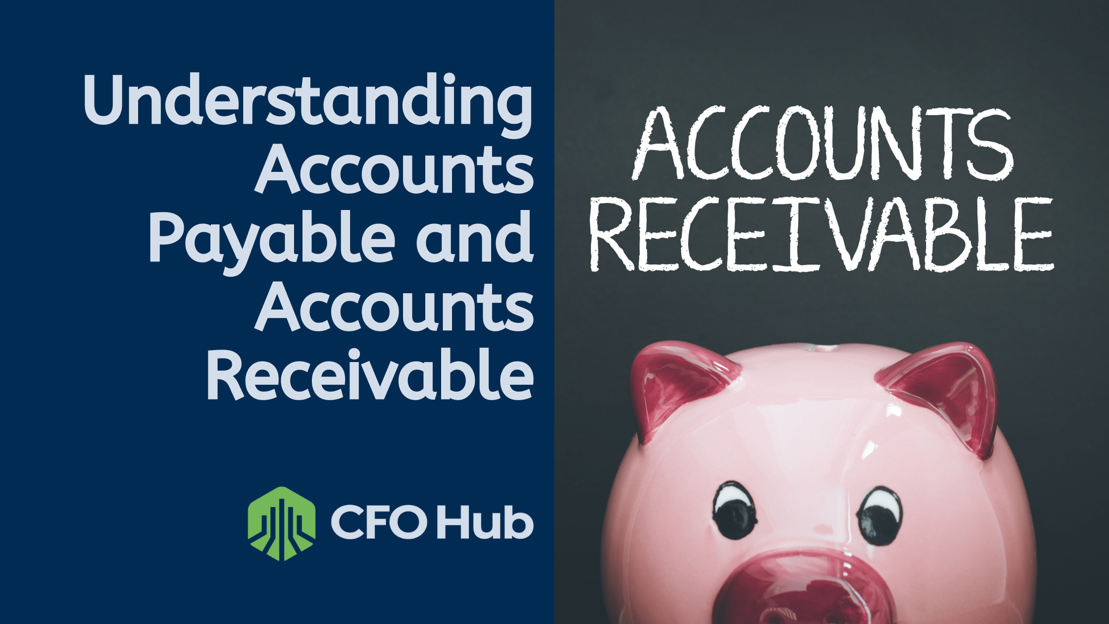 An image with a blue background on the left side displaying the text "Understanding Accounts Payable and Accounts Receivable" above the CFO Hub logo. On the right side, there's a picture of a pink piggy bank next to the handwritten text "Accounts Receivable" on a black background, highlighting key accounting concepts.