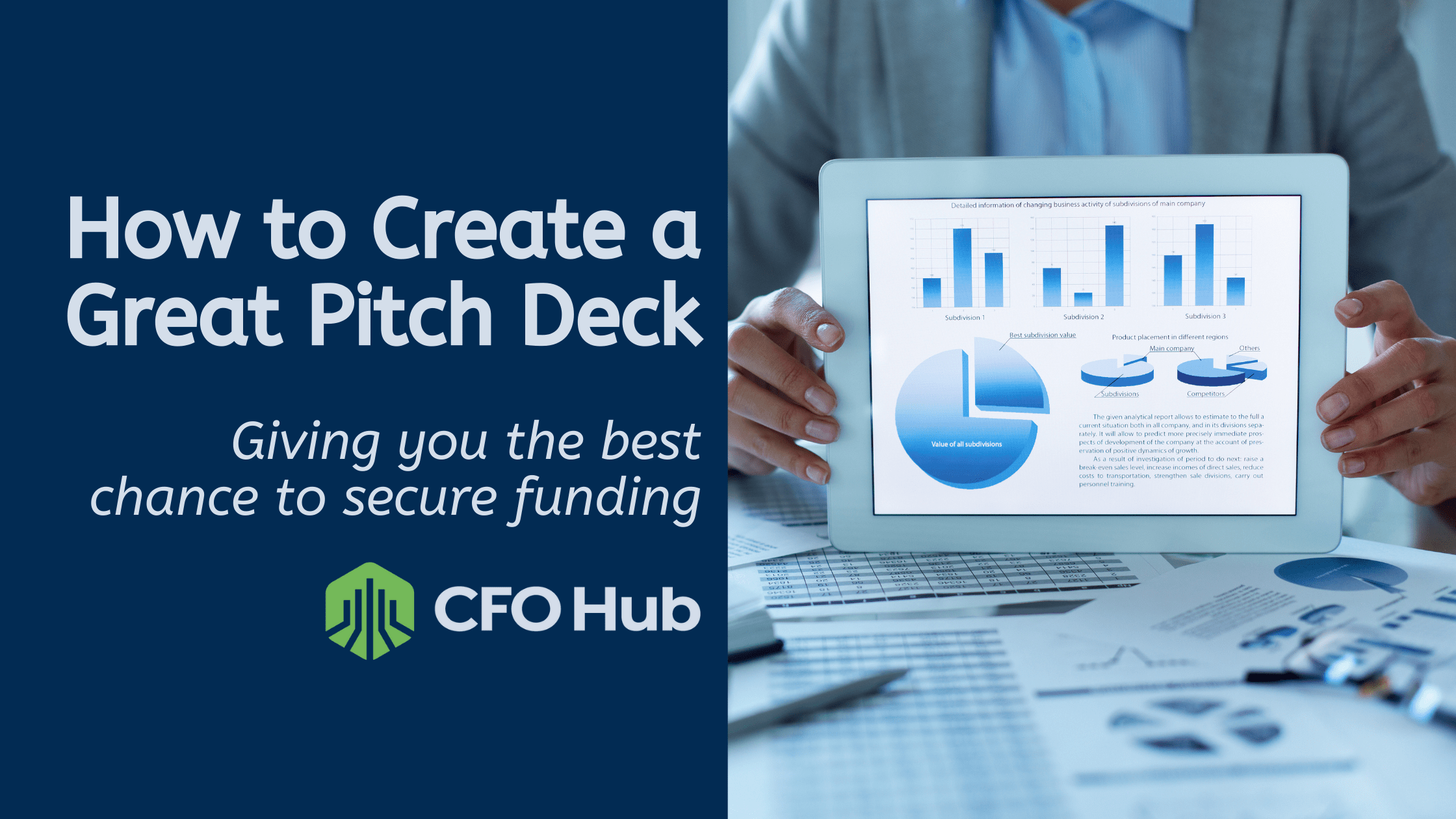 A person in business attire holds a tablet displaying charts and graphs. Text on the image reads, "How to Create a Great Pitch Deck - Giving you the best chance to secure funding." The CFO Hub logo is at the bottom left corner. Business documents and glasses are on the table.