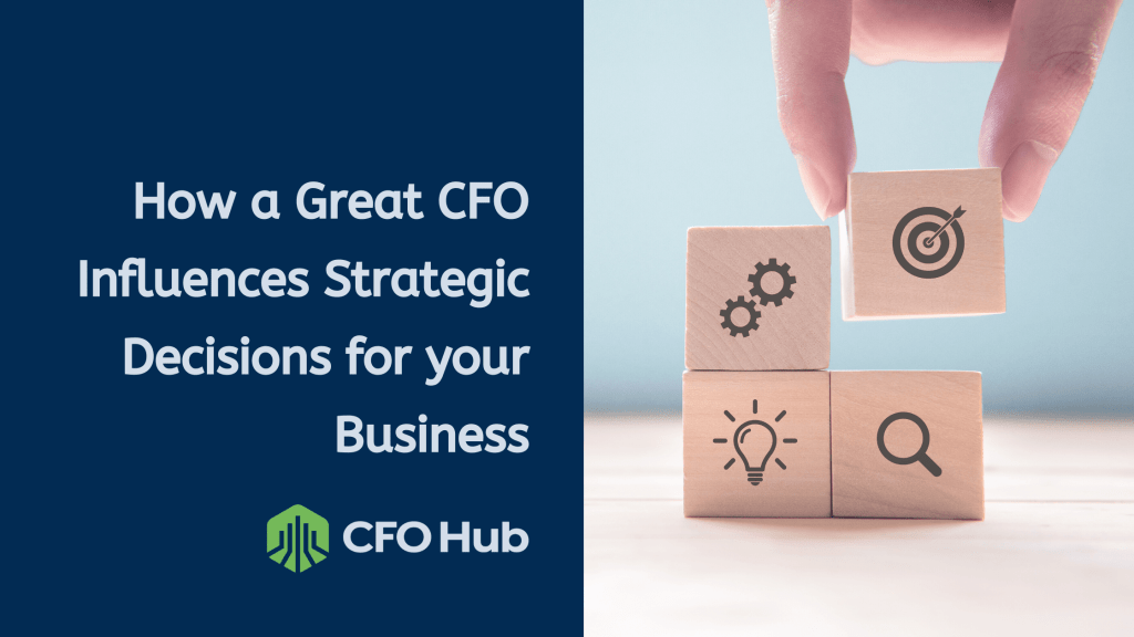 A hand stacks wooden blocks with icons representing a target, gears, a light bulb, and a magnifying glass. The adjacent blue section of the image contains the text, "How a Great CFO Influences Strategic Decisions for your Business," with the CFO Hub logo below.