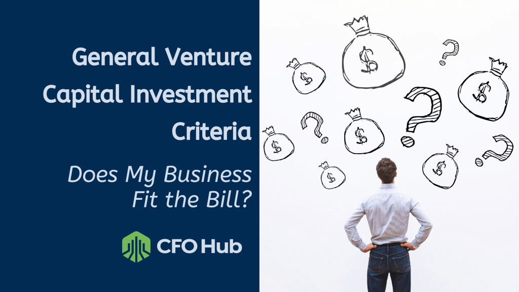 An image of a person standing with their hands on their hips looking at an illustration of money bags and question marks. Text reads "General Venture Capital Investment Criteria: Does My Business Fit the Bill?" and includes the CFO Hub logo.