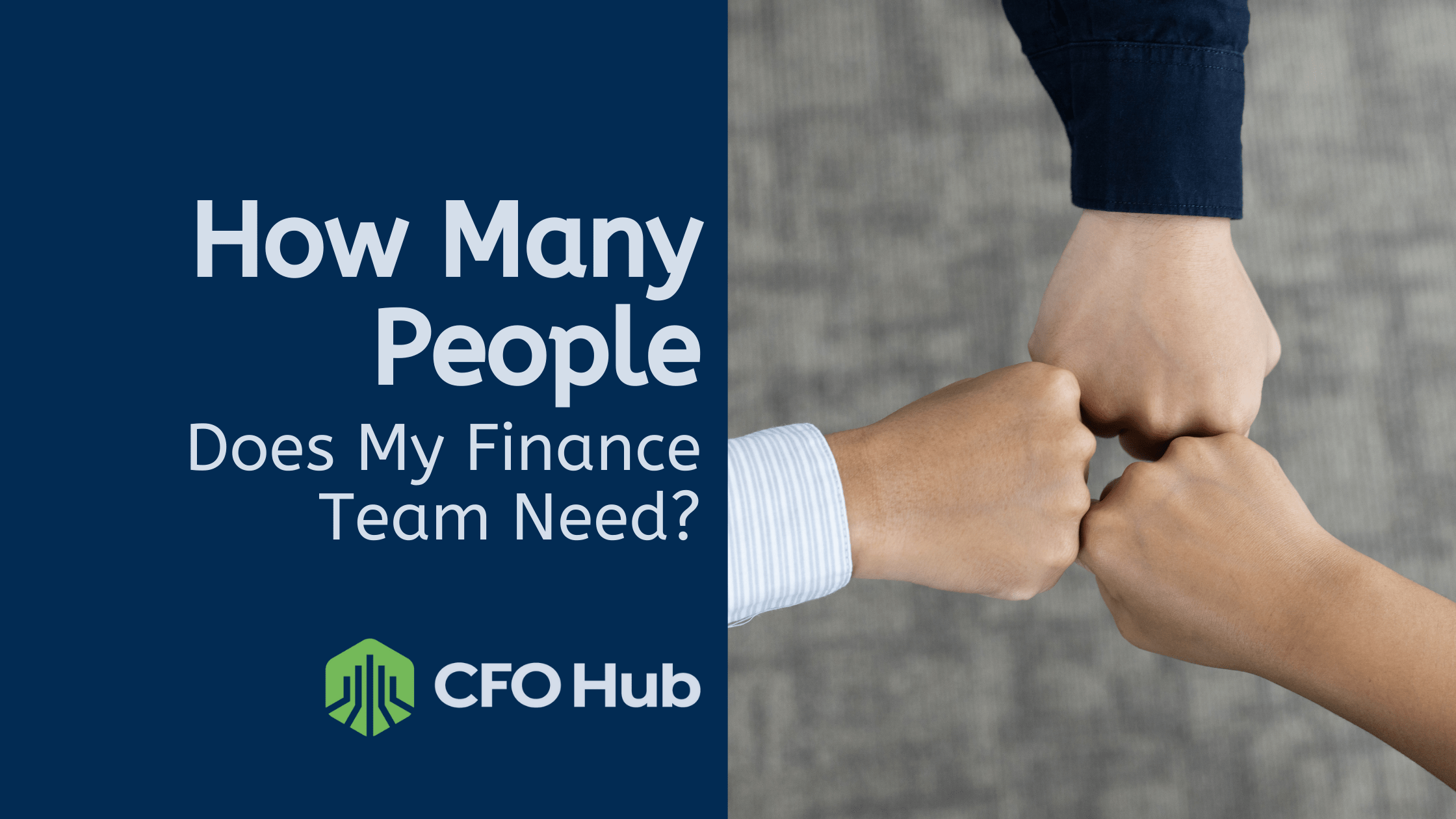 Graphic with the text 'How Many People Does My Finance Team Need?' and 'CFO Hub' on a blue background. To the right, three hands engaged in a fist bump represent finance team size and collaboration.