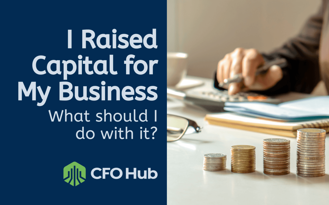 I Raised Capital for My Business, What Should I Do With It?