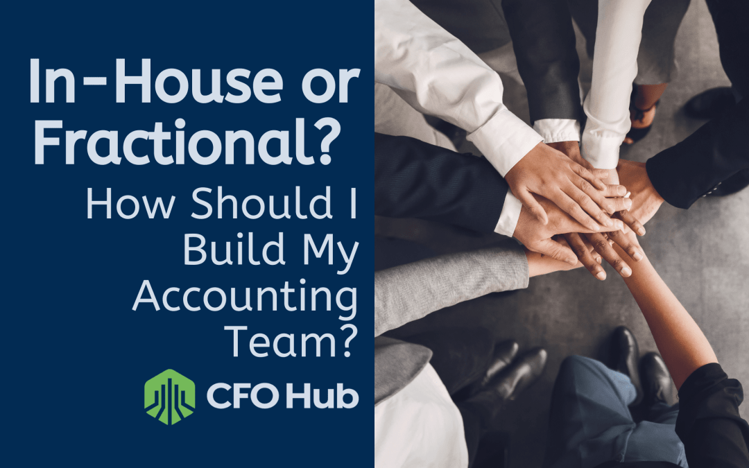 In-House or Fractional? How Should I Build My Accounting Team?