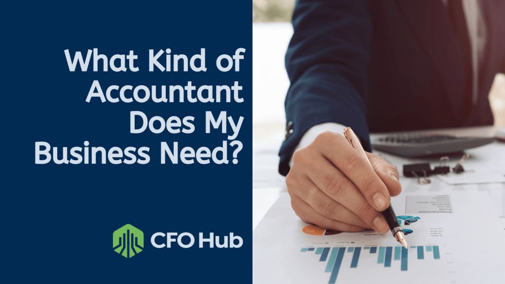 A business professional analyzes financial charts at a desk, holding a pen over a bar graph. Text on the left reads, "What Kind of Accountant Does My Business Need?" with the CFO Hub logo below, highlighting the critical role of accounting in any successful business endeavor.