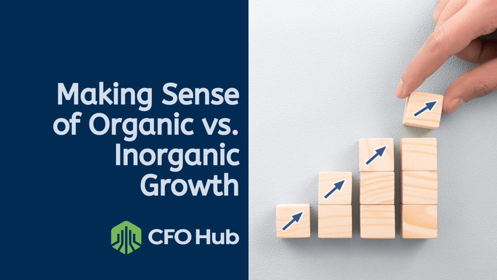 A graphical image with a title that reads, "Making Sense of Organic vs. Inorganic Growth." A logo for CFO Hub is at the bottom left. On the right, a hand places a wooden block with an upward arrow on a stack of progressively taller blocks, illustrating various stages of business expansion.