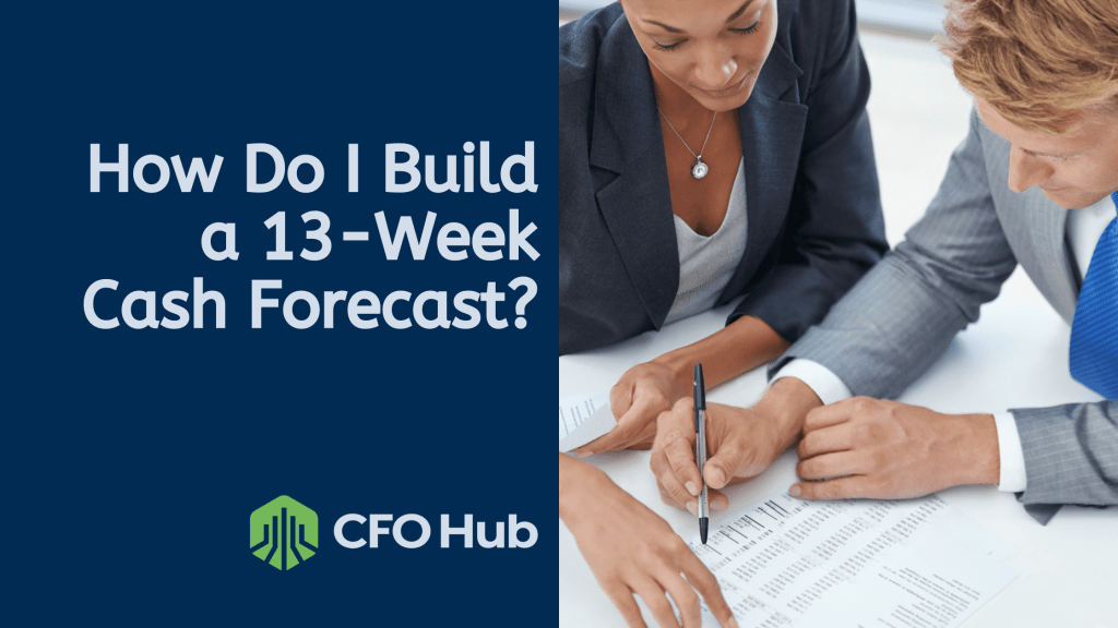 Two business professionals are seated at a table, deeply engrossed in financial planning. The text on the left reads, "How Do I Build a 13-Week Cash Forecast?" with the CFO Hub logo below it. One person is pointing at a paper, while both are focused on the cash forecasting documents.