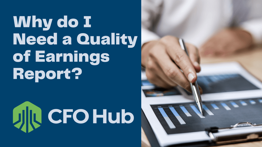 A person points to a bar graph on a document with a pen. Beside them, text reads, "Why do I Need a Quality of Earnings Report?" This underlines the importance of understanding financial health. The lower left corner features the CFO Hub logo, showcasing a green and blue emblem.