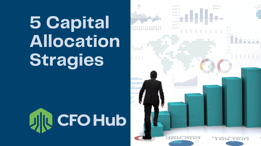 A graphic titled "5 Capital Allocation Strategies" depicts a man ascending a staircase made of green bars, with graphs and charts in the background. The text "CFO Hub" and its logo are on the left side. Each staircase bar is labeled with different regions and their respective numbers, illustrating key strategies for effective capital allocation.