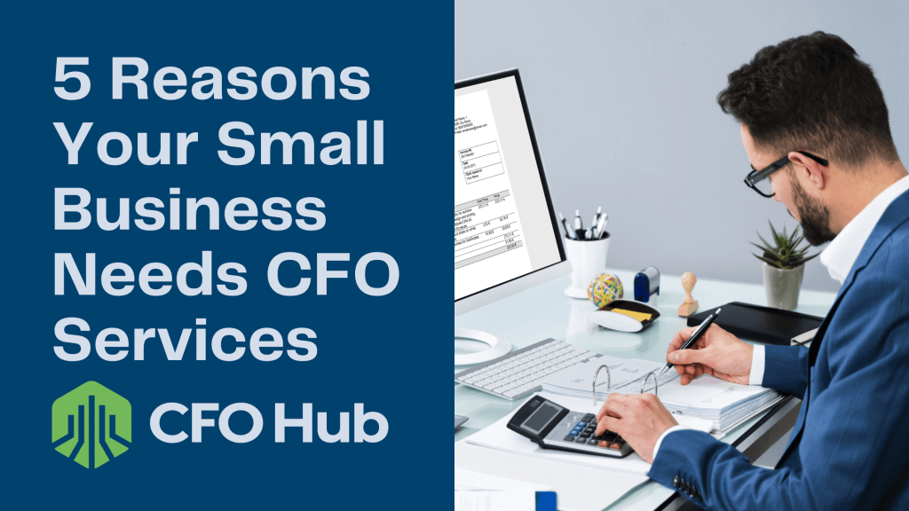 A man in a suit is sitting at a desk, working with financial documents and a calculator. A computer screen shows financial data. Text on the image reads "5 Reasons Your Small Business Needs CFO Services" with the CFO Hub logo.