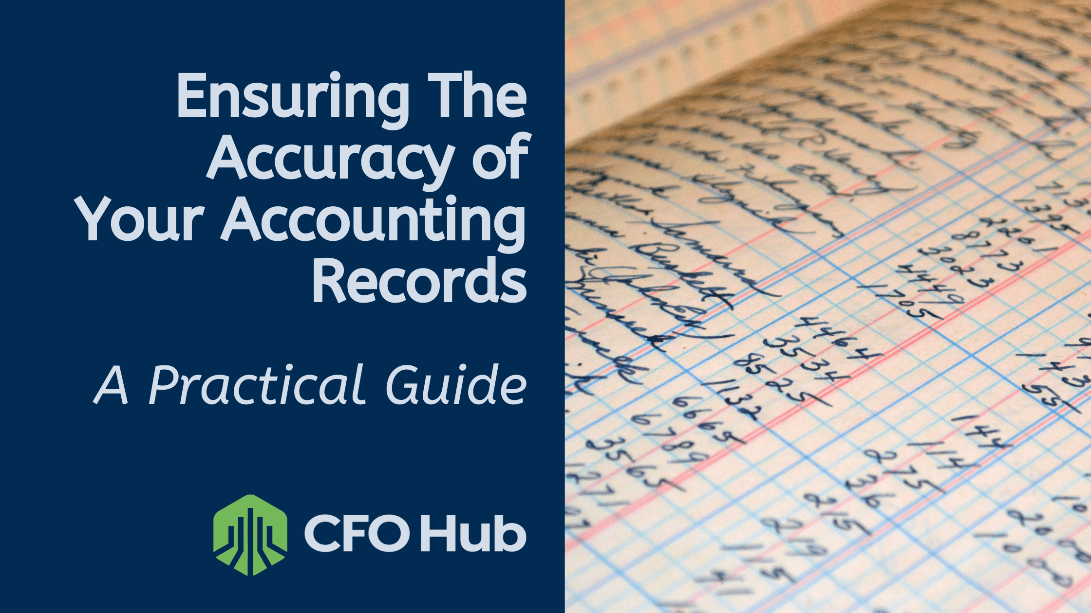 A graphic titled "Ensuring The Accuracy of Your Accounting Records - A Practical Guide" on the left with the CFO Hub logo at the bottom, and an image of handwritten accounting records on the right. The meticulous entries are written on a ledger with neatly organized rows and columns.