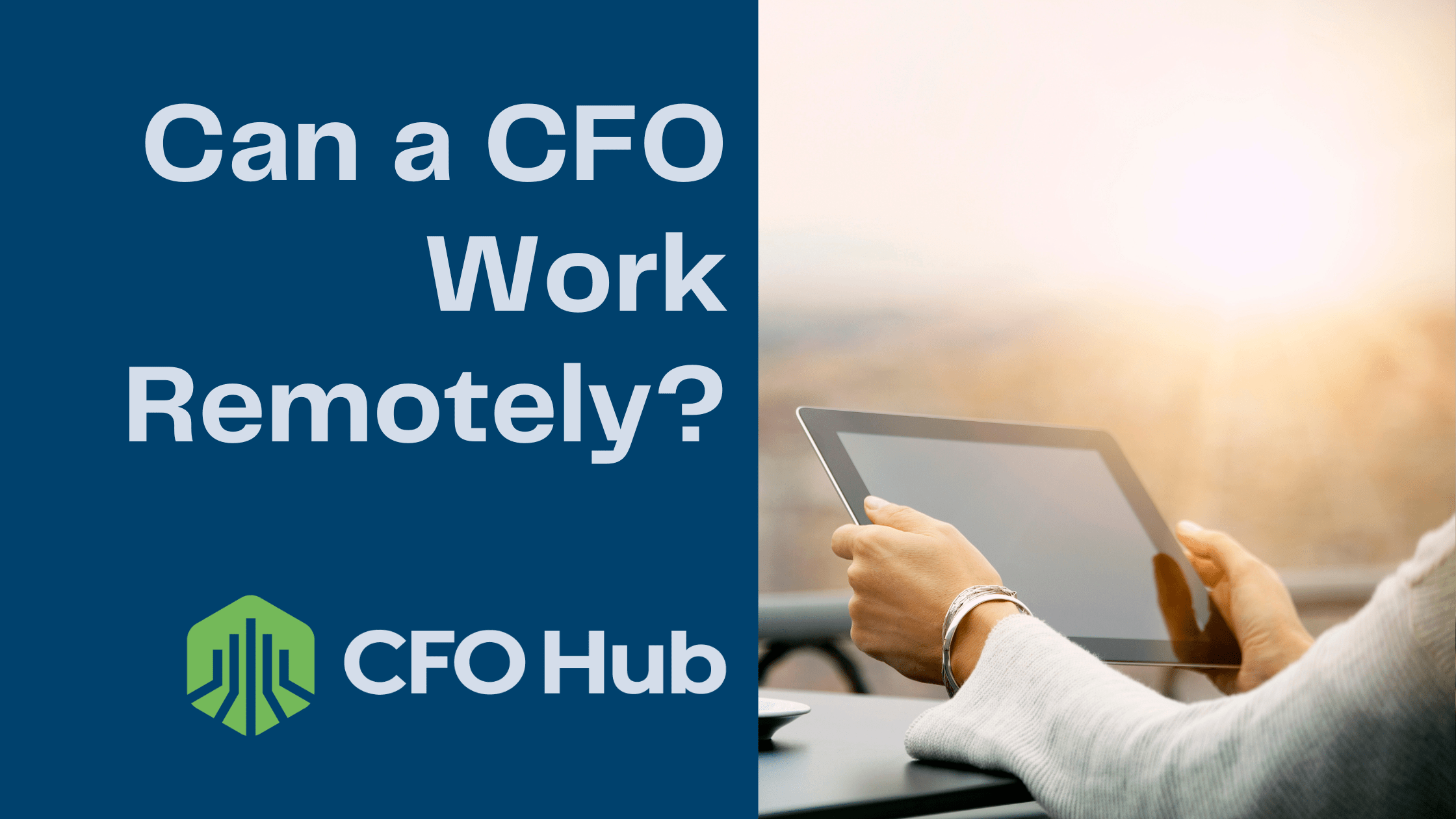 A person holds a tablet while sitting at a table, with a soft background of a sunrise or sunset. The image includes the text "Can a CFO Work Remotely?" and the logo for CFO Hub, highlighting the growing trend of remote work for financial executives.
