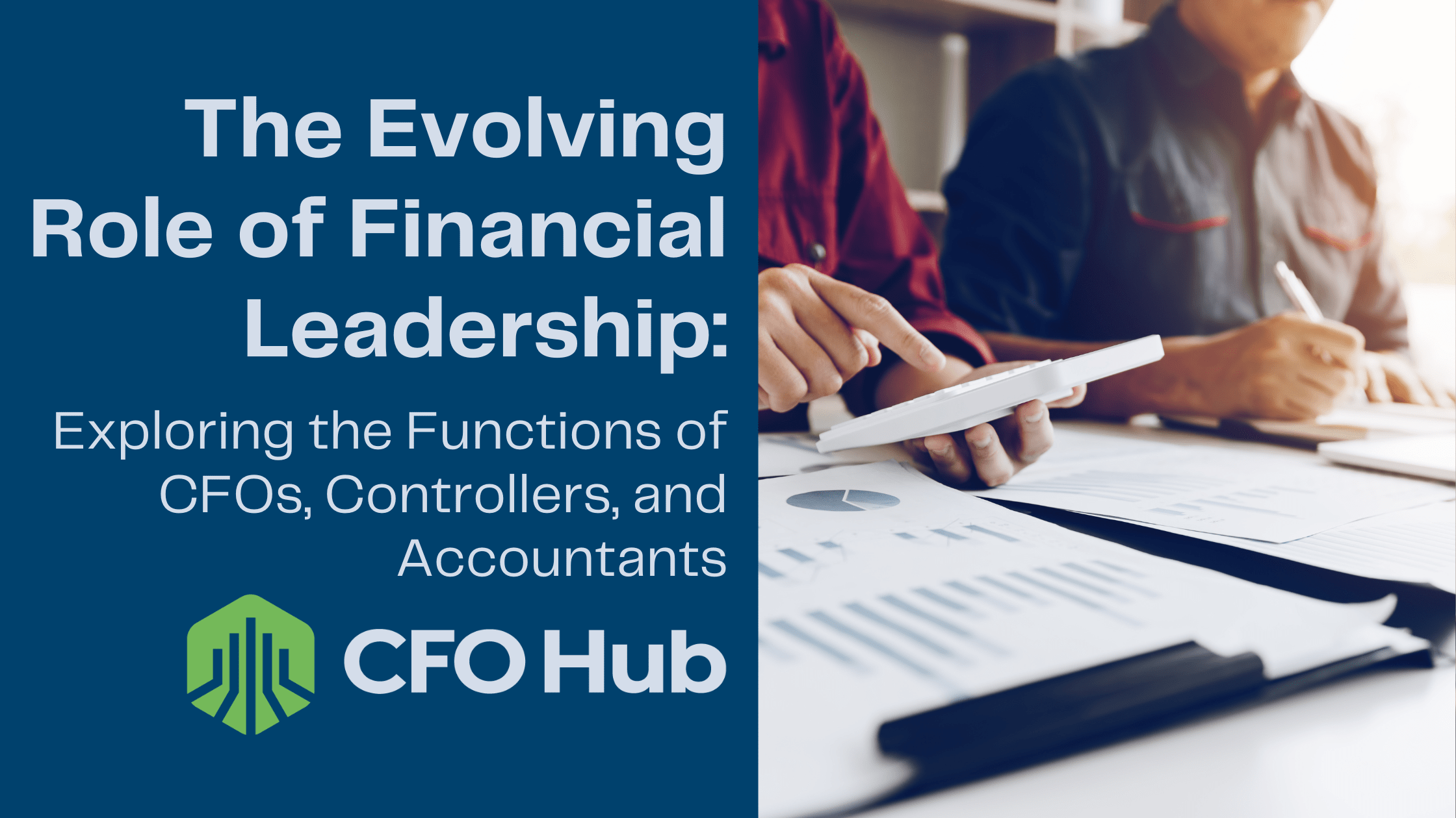 Image with the title "The Evolving Role of Financial Leadership: Exploring the Functions of CFOs, Controllers, and Accountants" from CFO Hub. It shows two individuals reviewing documents and using a calculator, highlighting the critical roles of CFOs and Controllers in financial leadership.