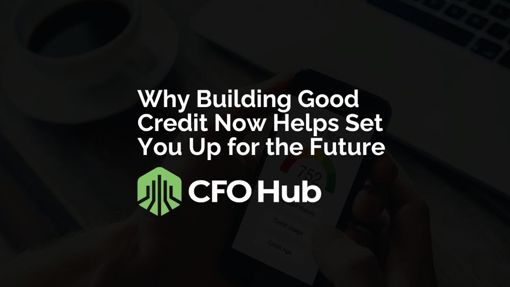 Why Building Good Credit Now Helps Set You Up For The Future