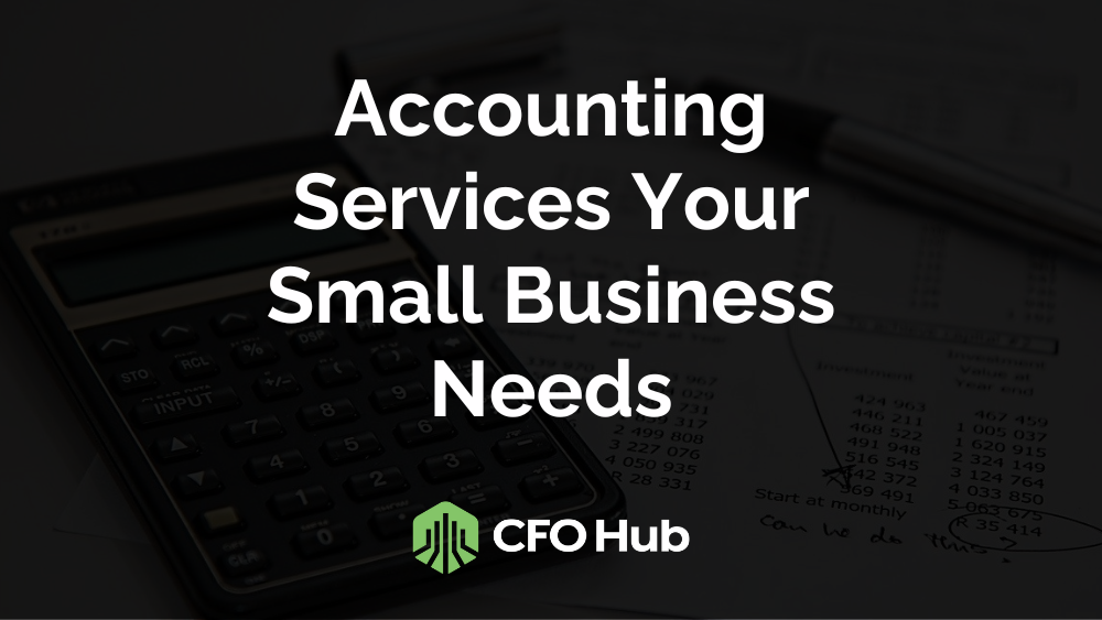 Image showing the text "Accounting Services Your Small Business Needs" with the CFO Hub logo below it. In the background, a blurred image of a calculator, a pen, and some financial documents emphasizes essential accounting tools for small businesses.