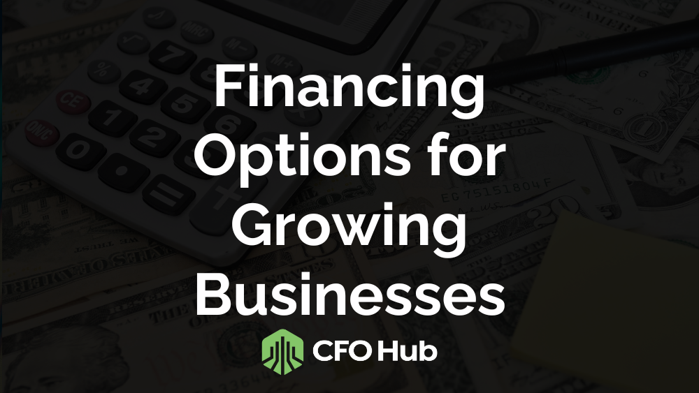 A dark background filled with dollar bills and a calculator is overlaid with the text "Business Financing for Growing Businesses" in bold white letters. The CFO Hub logo, featuring a green shield with a stylized building, is at the bottom.