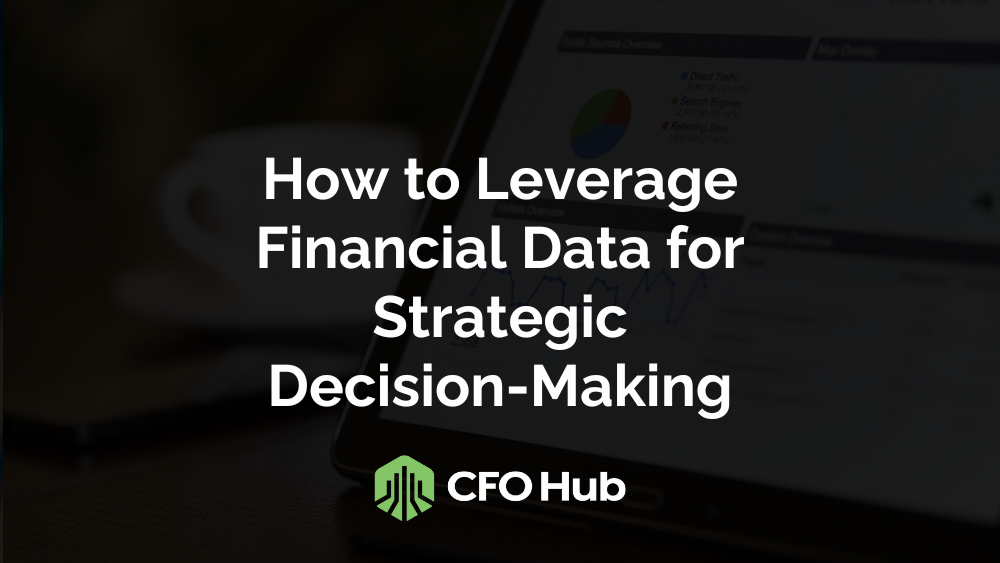 A digital graphic featuring the text "How to Leverage Financial Data for Strategic Decision-Making" and a logo for CFO Hub at the bottom. The background shows a blurred image of a tablet displaying financial data with a coffee cup in the background.