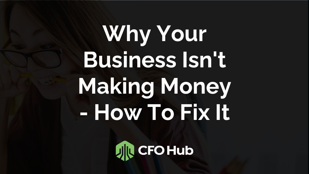 A person holds a pencil in their mouth with text overlay reading, "Why Your Business Isn't Making Money - How To Fix It." At the bottom is a green logo and the text "CFO Hub.