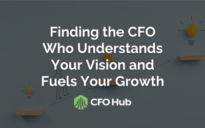 Finding the CFO Who Understands Your Vision and Fuels Your Growth