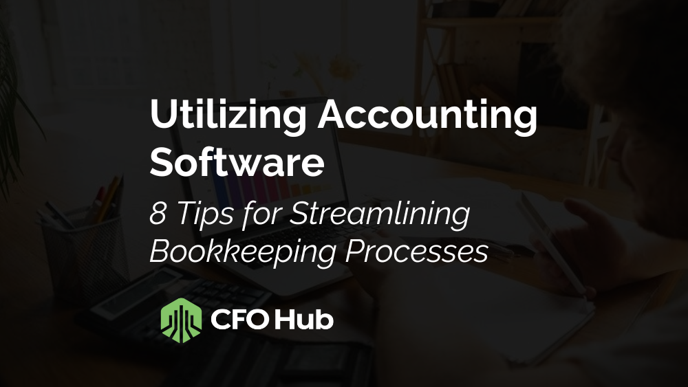An image with text that reads, "Utilizing Accounting Software: 8 Tips for Streamlining Bookkeeping Processes" and the logo for CFO Hub. The background shows a person working at a desk, using a laptop and keeping notes to enhance their bookkeeping processes.