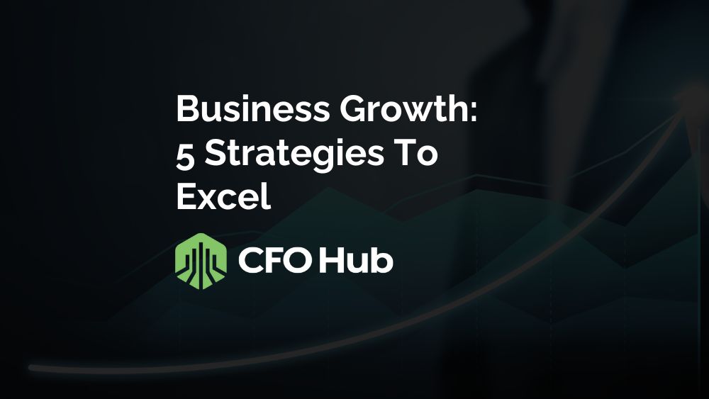 Image with a dark background featuring text that reads "Business Growth: 5 Strategies To Excel" accompanied by the logo of CFO Hub. The logo consists of a green shield-like icon with white buildings and the words "CFO Hub" adjacent to it, emphasizing key strategies for business leaders.