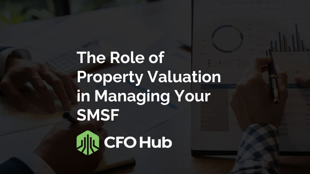 A Close Up Of Two People Examining Financial Documents With Graphs And Charts. Overlaid Text Reads: "the Role Of Property Valuation In Managing Your Smsf." The Bottom Contains A Logo And Text That Says "cfo Hub" With A Green And White Icon Resembling A Shield.