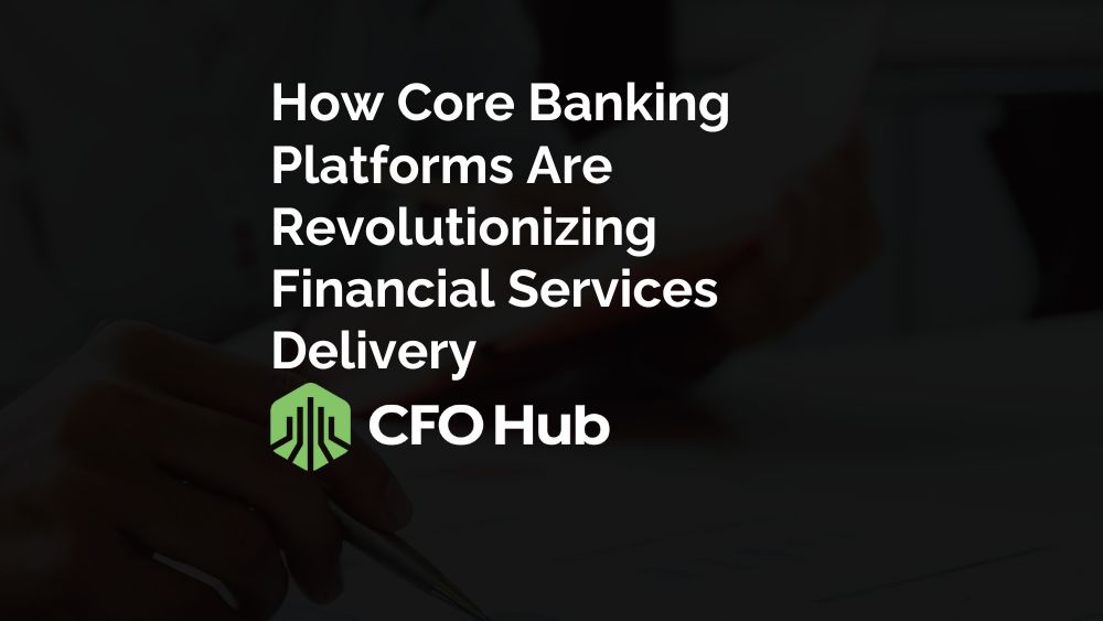 How Core Banking Platforms Are Revolutionizing Financial Services Delivery