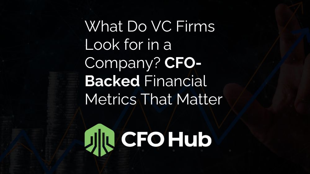 What Do VC Firms Look for in a Company? CFO-Backed Financial Metrics That Matter