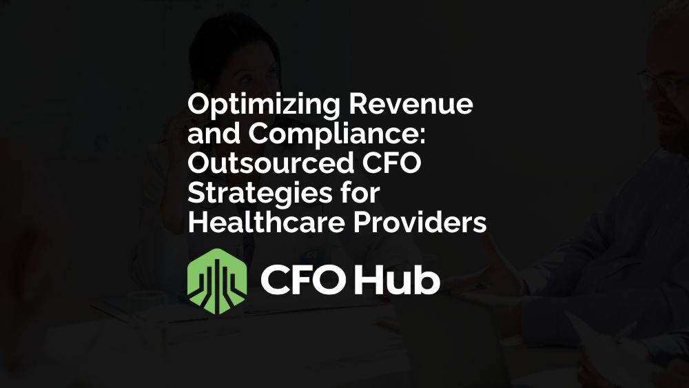 Optimizing Revenue and Compliance: Outsourced CFO Strategies for Healthcare Providers