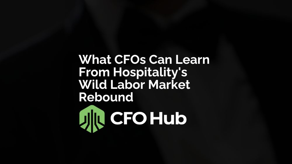 What CFOs Can Learn From Hospitality’s Wild Labor Market Rebound