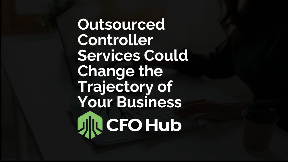 Outsourced Controller Services Could Change The Trajectory Of Your Business