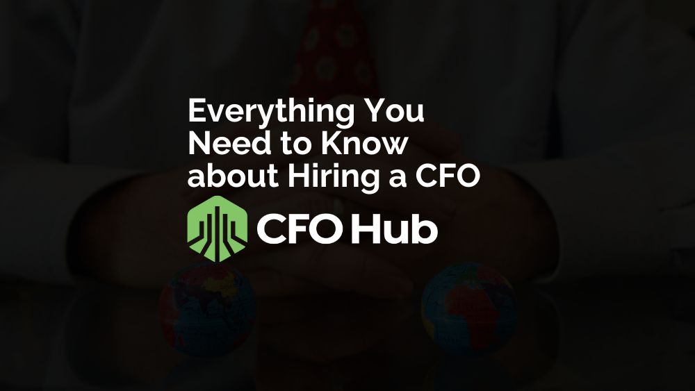 Everything You Need To Know About Hiring A Cfo