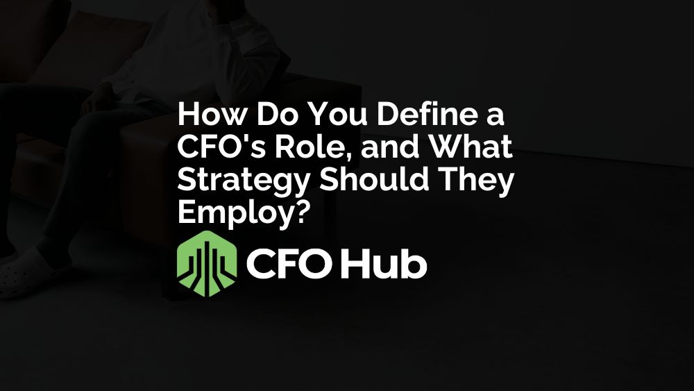 How Do You Define a CFO’s Role, and What Strategy Should They Employ?